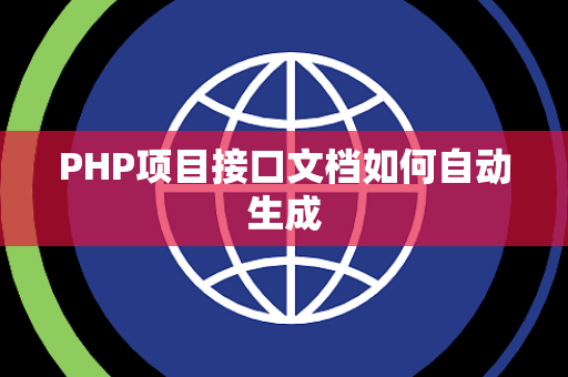 PHP项目接口文档如何自动生成 PHP项目接口文档如何自动生成