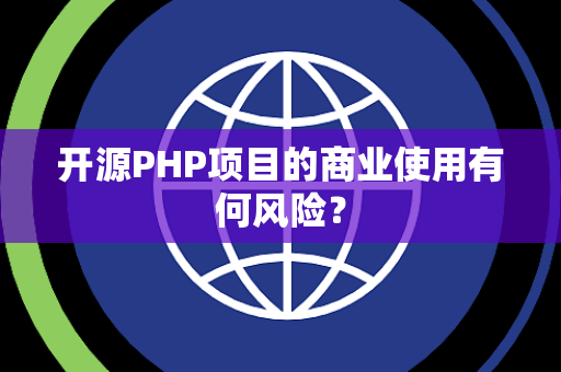 开源PHP项目的商业使用有何风险？