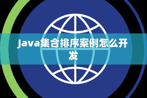Java集合排序案例怎么开发 Java集合排序案例怎么开发