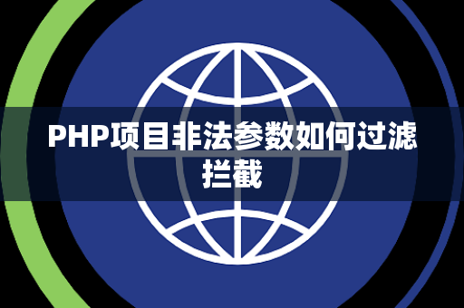 PHP项目非法参数如何过滤拦截 PHP项目非法参数如何过滤拦截