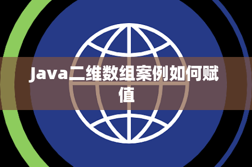 Java二维数组案例如何赋值 Java二维数组案例如何赋值