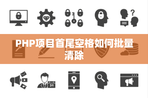 PHP项目首尾空格如何批量清除 PHP项目首尾空格如何批量清除