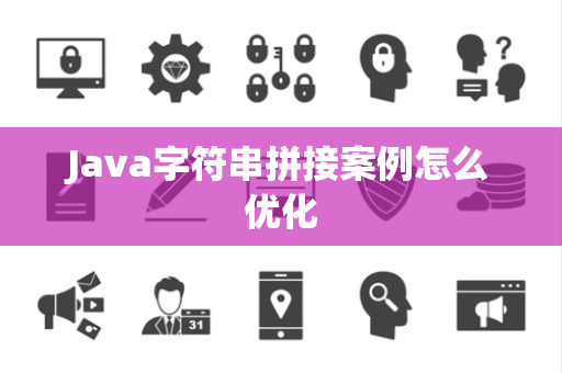 Java字符串拼接案例怎么优化 Java字符串拼接案例怎么优化