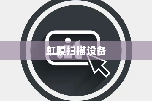 虹膜扫描设备 虹膜扫描设备