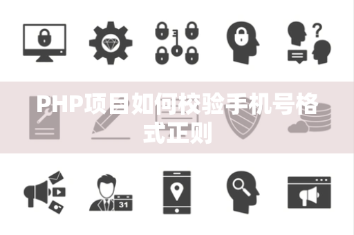 PHP项目如何校验手机号格式正则 PHP项目如何校验手机号格式正则