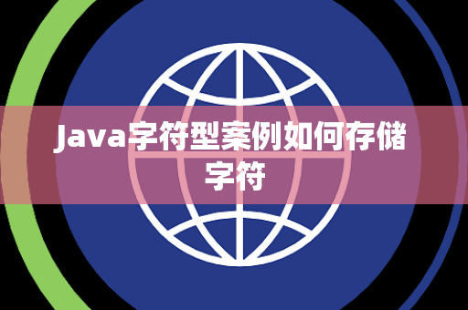 Java字符型案例如何存储字符 Java字符型案例如何存储字符