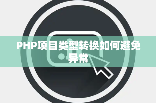 PHP项目类型转换如何避免异常 PHP项目类型转换如何避免异常