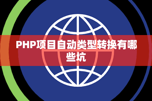 PHP项目自动类型转换有哪些坑 PHP项目自动类型转换有哪些坑