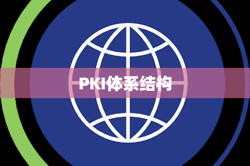 PKI体系结构 PKI体系结构