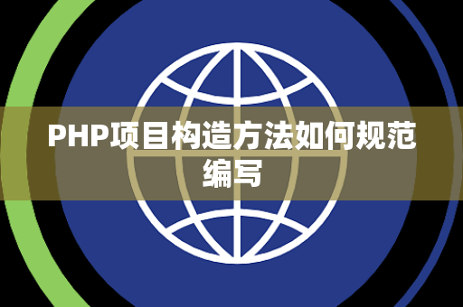 PHP项目构造方法如何规范编写 PHP项目构造方法如何规范编写