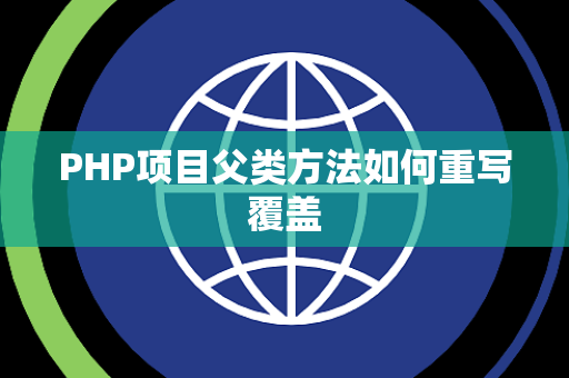 PHP项目父类方法如何重写覆盖 PHP项目父类方法如何重写覆盖