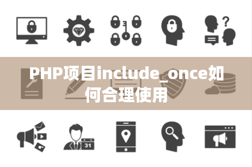 PHP项目include_once如何合理使用 PHP项目include_once如何合理使用