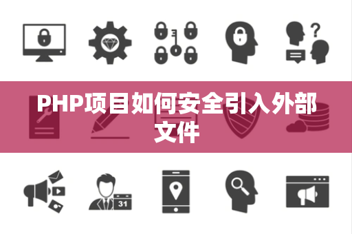 PHP项目如何安全引入外部文件 PHP项目如何安全引入外部文件