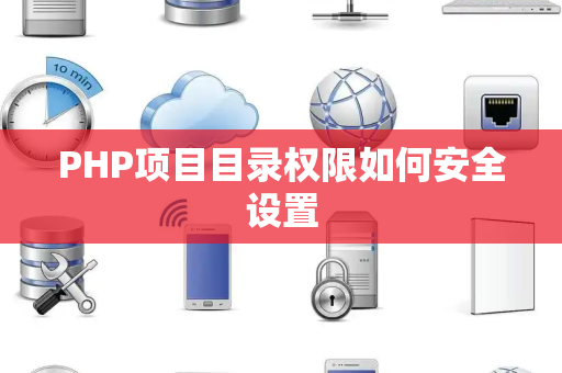 PHP项目目录权限如何安全设置 PHP项目目录权限如何安全设置