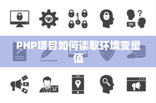PHP项目如何读取环境变量值 PHP项目如何读取环境变量值