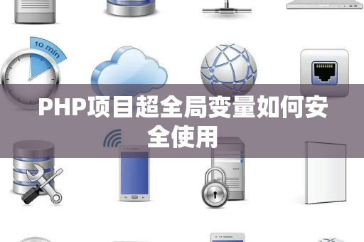 PHP项目超全局变量如何安全使用 PHP项目超全局变量如何安全使用
