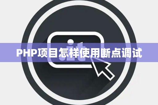 PHP项目怎样使用断点调试 PHP项目怎样使用断点调试