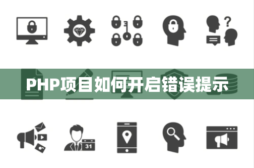 PHP项目如何开启错误提示 PHP项目如何开启错误提示