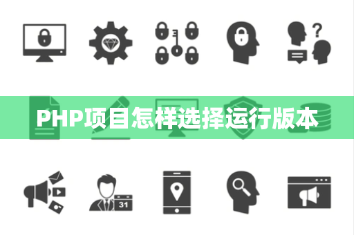 PHP项目怎样选择运行版本 PHP项目怎样选择运行版本