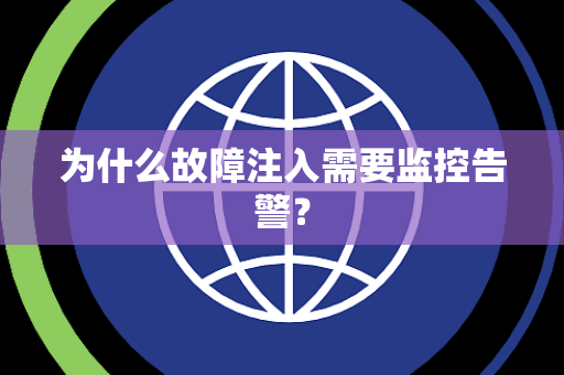 为什么故障注入需要监控告警? 为什么故障注入需要监控告警?
