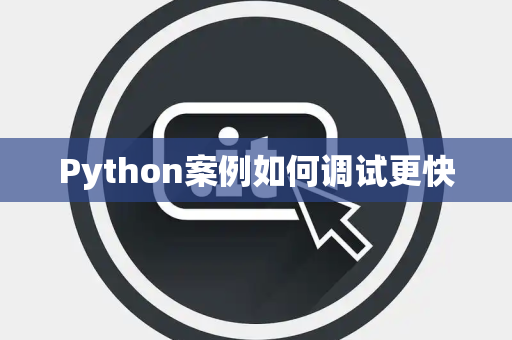 Python案例如何调试更快 Python案例如何调试更快