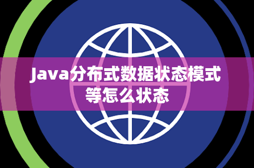 Java分布式数据状态模式等怎么状态 Java分布式数据状态模式等怎么状态