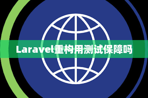 Laravel重构用测试保障吗 Laravel重构用测试保障吗