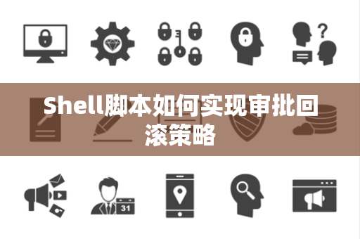 Shell脚本如何实现审批回滚策略 Shell脚本如何实现审批回滚策略