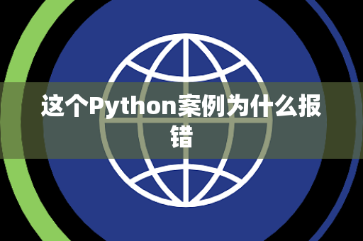 这个Python案例为什么报错 这个Python案例为什么报错