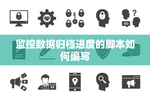 监控数据归档进度的脚本如何编写 监控数据归档进度的脚本如何编写