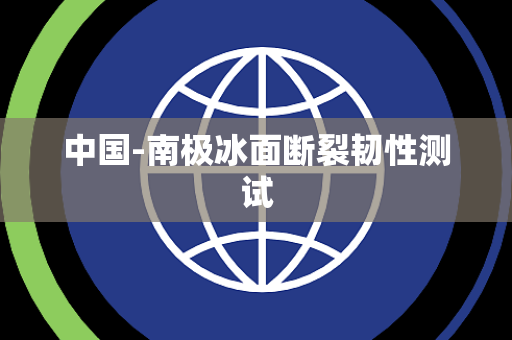 中国-南极冰面断裂韧性测试 中国-南极冰面断裂韧性测试