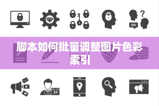 脚本如何批量调整图片色彩索引 脚本如何批量调整图片色彩索引