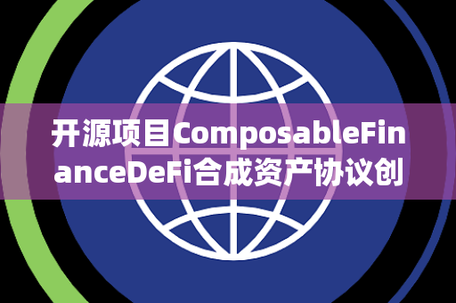 开源项目ComposableFinanceDeFi合成资产协议创新吗 开源项目ComposableFinanceDeFi合成资产协议创新吗