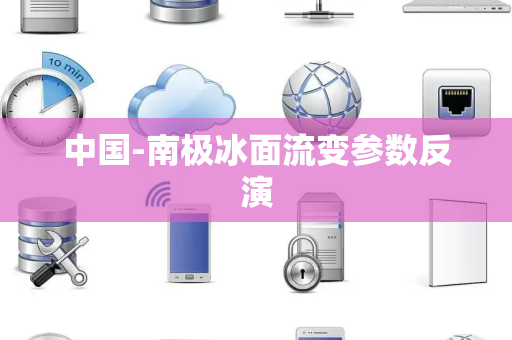 中国-南极冰面流变参数反演 中国-南极冰面流变参数反演