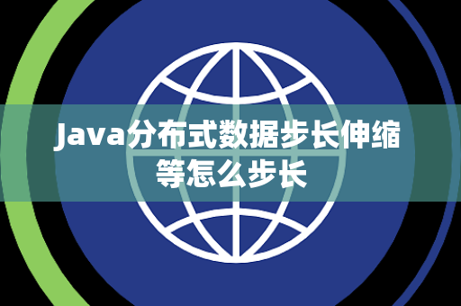 Java分布式数据步长伸缩等怎么步长 Java分布式数据步长伸缩等怎么步长