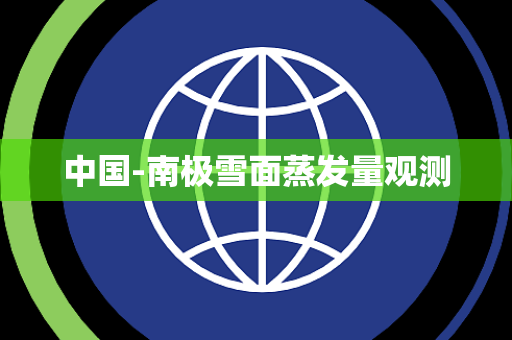中国-南极雪面蒸发量观测 中国-南极雪面蒸发量观测
