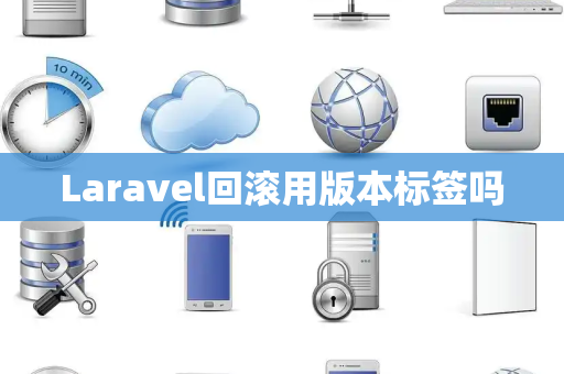 Laravel回滚用版本标签吗 Laravel回滚用版本标签吗