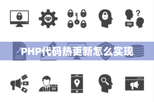 PHP代码热更新怎么实现 PHP代码热更新怎么实现
