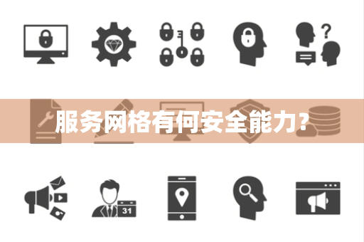服务网格有何安全能力? 服务网格有何安全能力?