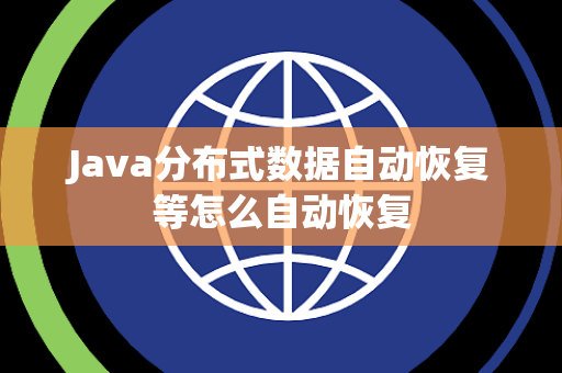 Java分布式数据自动恢复等怎么自动恢复 Java分布式数据自动恢复等怎么自动恢复