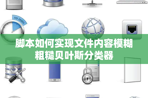 脚本如何实现文件内容模糊粗糙贝叶斯分类器 脚本如何实现文件内容模糊粗糙贝叶斯分类器