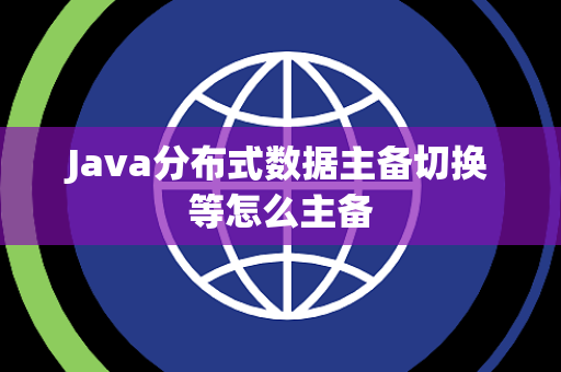 Java分布式数据主备切换等怎么主备 Java分布式数据主备切换等怎么主备