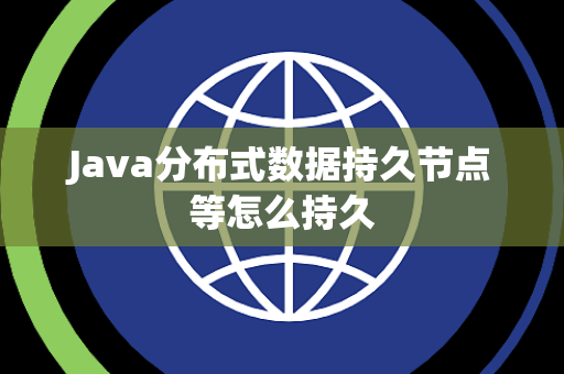 Java分布式数据持久节点等怎么持久 Java分布式数据持久节点等怎么持久