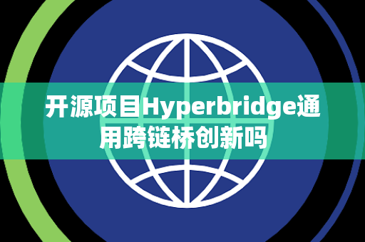 开源项目Hyperbridge通用跨链桥创新吗 开源项目Hyperbridge通用跨链桥创新吗