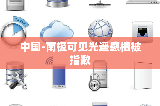中国-南极可见光遥感植被指数 中国-南极可见光遥感植被指数