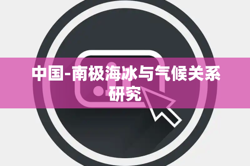 中国-南极海冰与气候关系研究 中国-南极海冰与气候关系研究