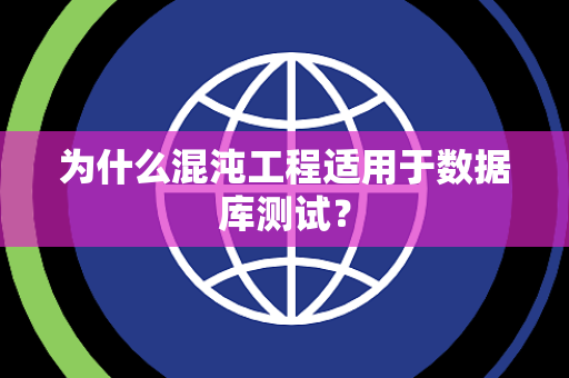 为什么混沌工程适用于数据库测试？