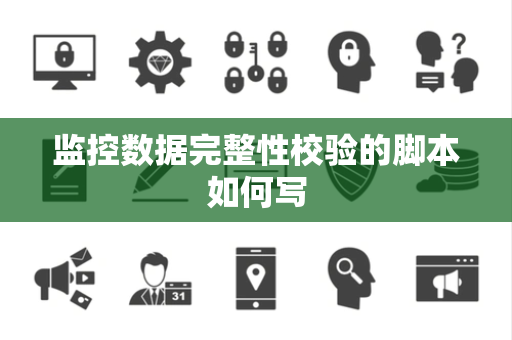 监控数据完整性校验的脚本如何写 监控数据完整性校验的脚本如何写