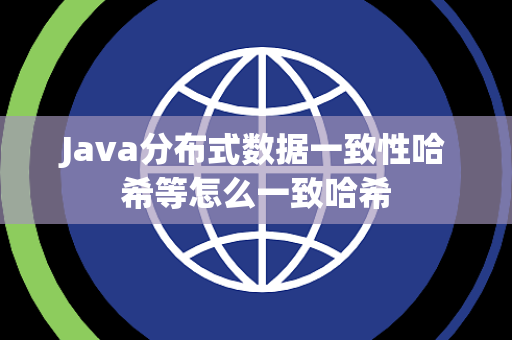 Java分布式数据一致性哈希等怎么一致哈希 Java分布式数据一致性哈希等怎么一致哈希
