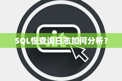 SQL慢查询日志如何分析？